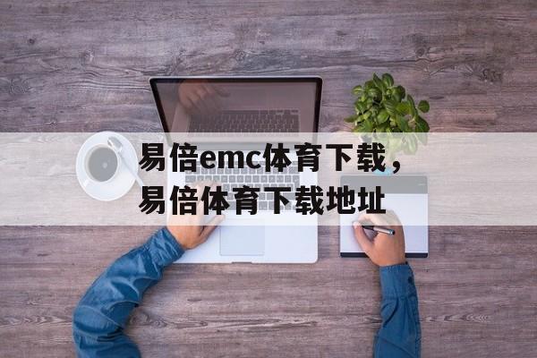 易倍emc体育下载，易倍体育下载地址